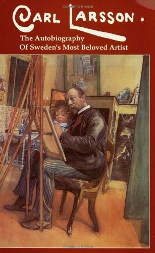 Carl Larsson: The Autobiography of Sweden’s Most Beloved Artist