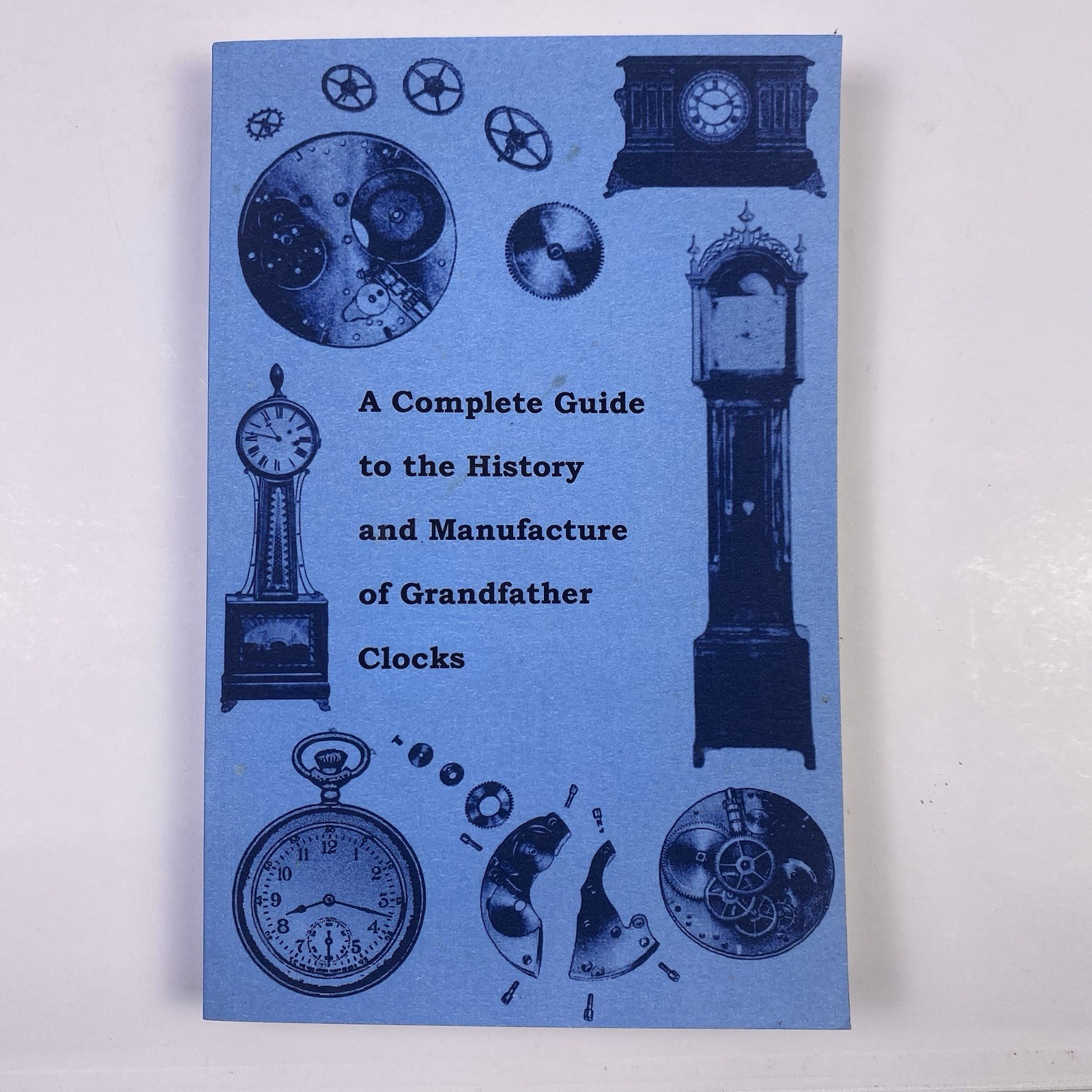 A Complete Guide to the History and Manufacture of Grandfather Clocks Paperback