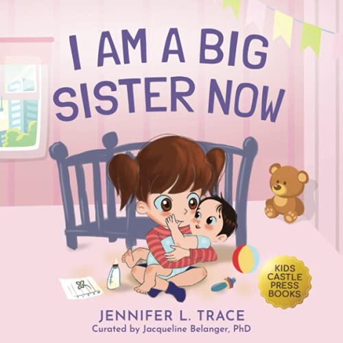 I AM A BIG SISTER NOW: A WARM CHILDREN’S PICTURE BOOK By Jennifer L. Trace & K C