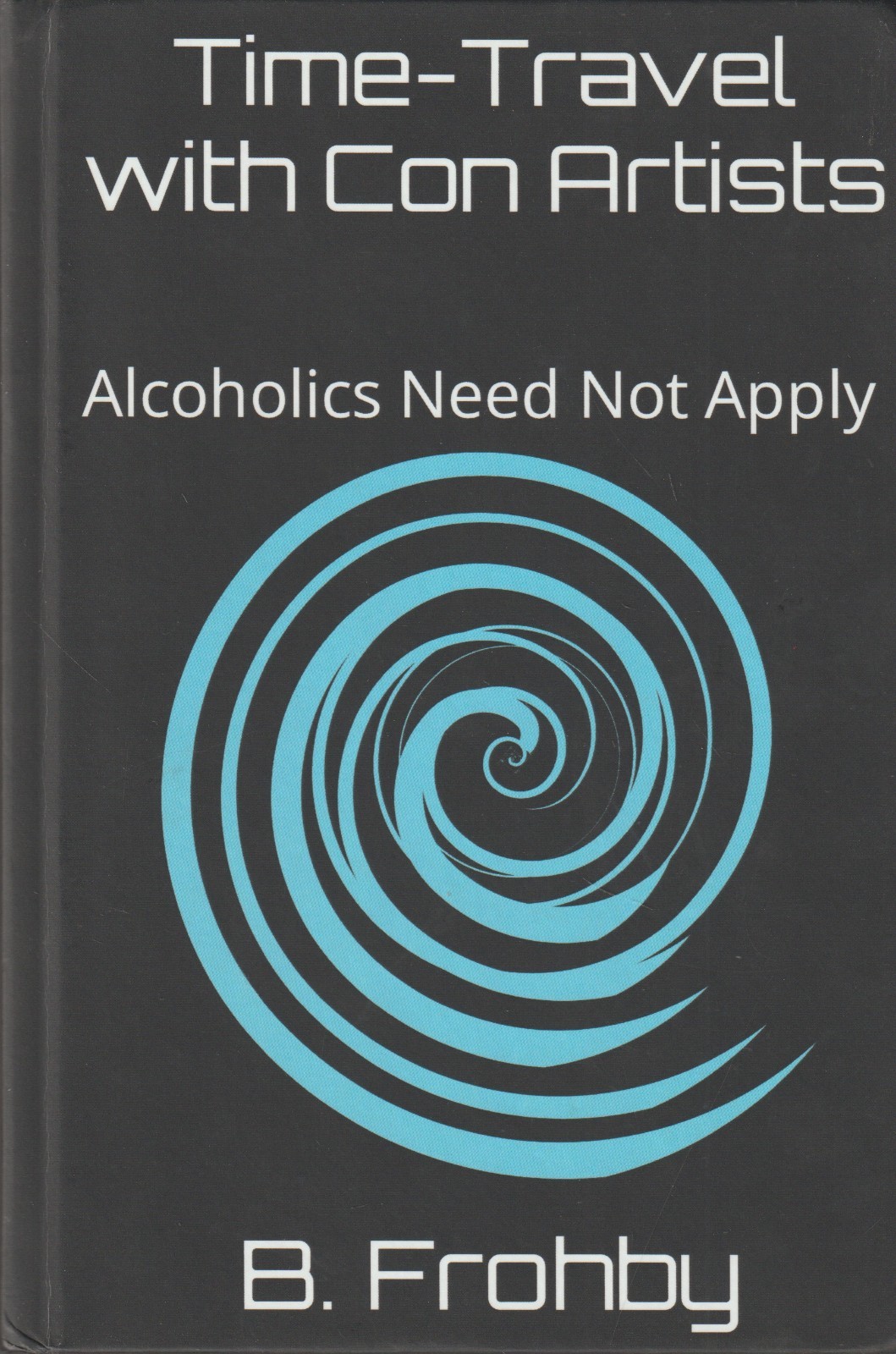 Time-Travel with Con Artists : Alcoholics Need Not Apply, Frohby, not Anonymous