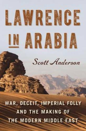 Lawrence in Arabia: War, Deceit, Imperial Folly and the Making of the Mod – GOOD