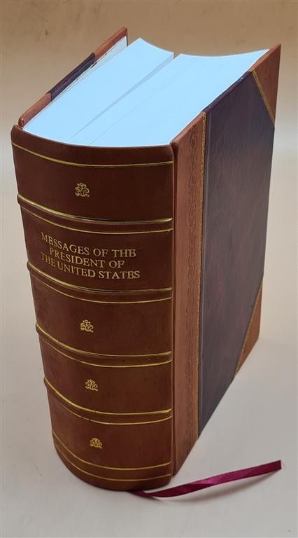 Messages Of The President Of The United States With The Correspo [Leather Bound]