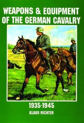 Klaus Richter Weapons and Equipment of the German Cavalry in World W (Paperback)