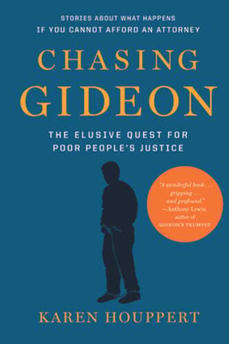 Chasing Gideon: The Elusive Quest for Poor People’s Justice by Karen Houppert
