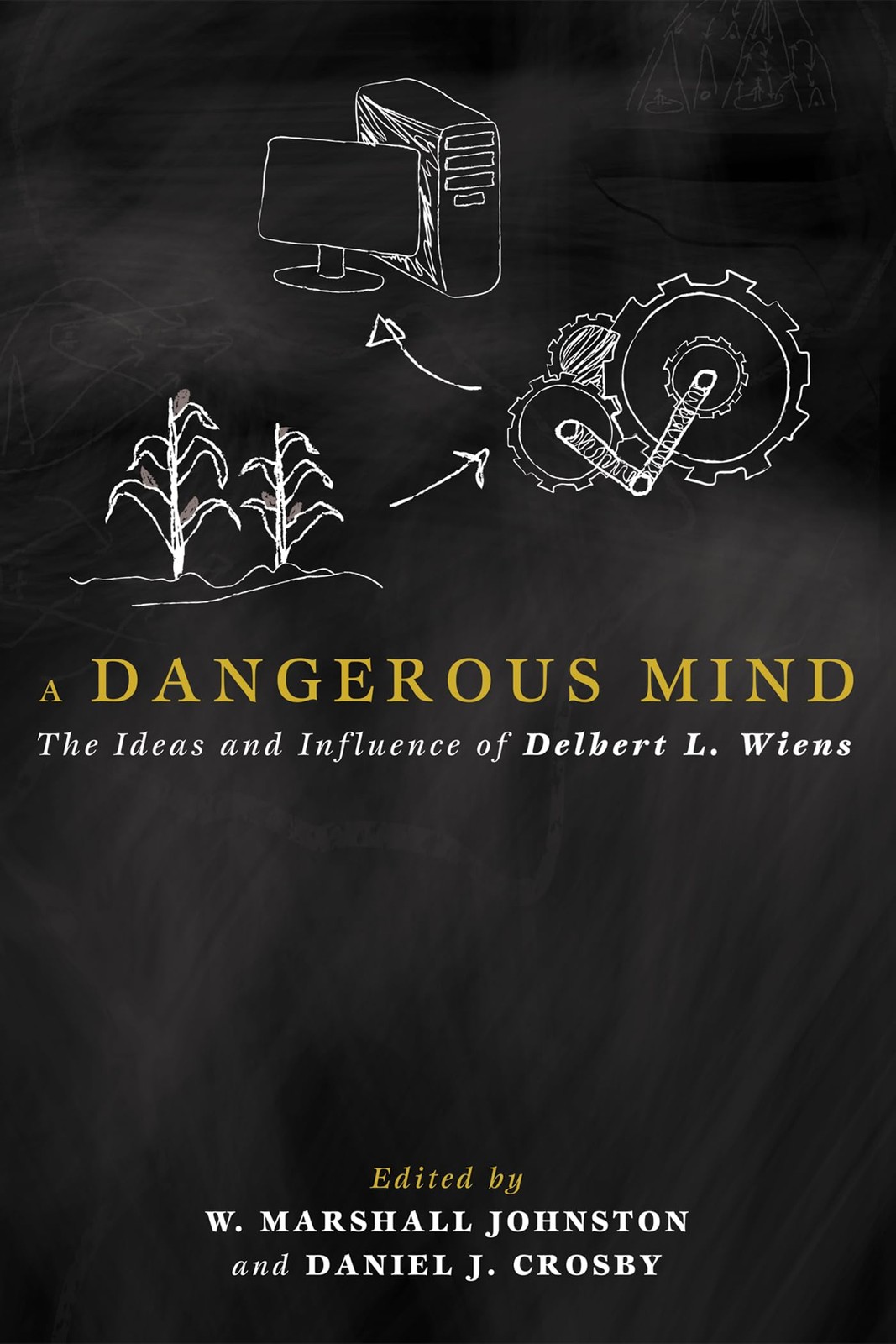 A Dangerous Mind: The Ideas and Influence of Delbert L. Wiens – Daniel J. Cr…