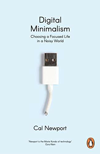 Digital Minimalism: Choosing a Focused Life in a Noisy World by Newport, Cal The