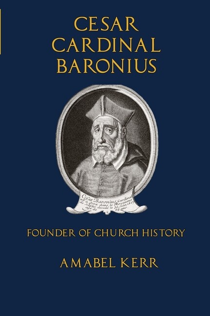 Cesar Cardinal Baronius: Founder Of Church History