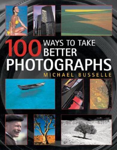 100 Ways to Take Better Photographs – Paperback By Busselle, Michael – GOOD