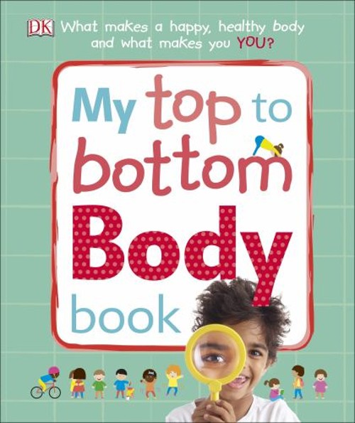 My Top to Bottom Body Book : What Makes a Happy, Healthy Body and