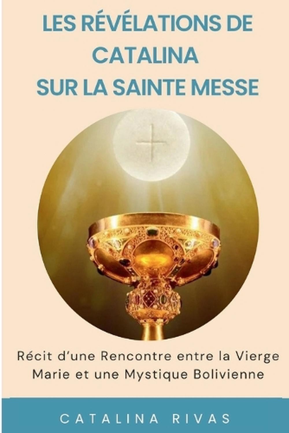 Les Rvlations de Catalina sur la Sainte Messe: R?cit d’une rencontre entre la Vi