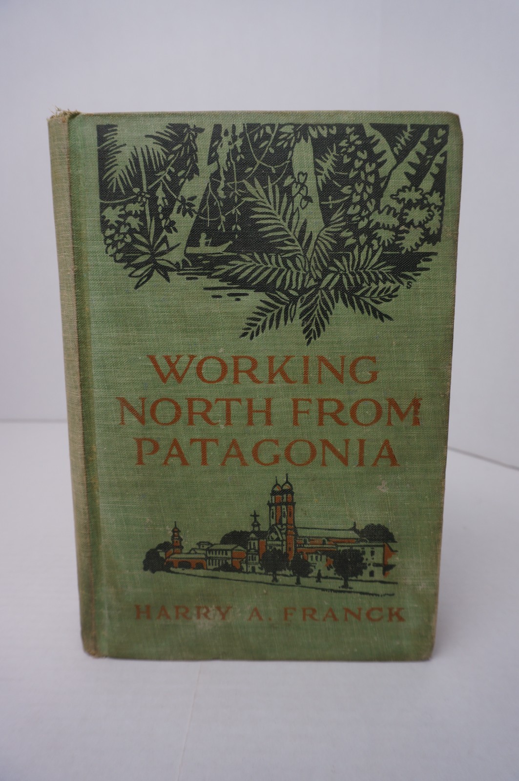 Working North From Patagonia by Harry A Franck – 1921 – HC – The Century Co