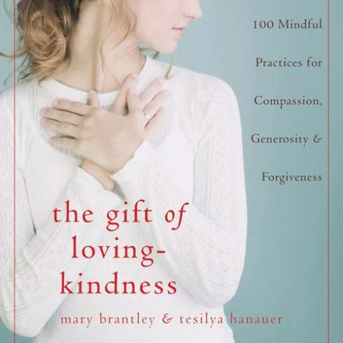 The Gift of Loving-Kindness: 100 Mindful Practices for Compassion, Generosity…