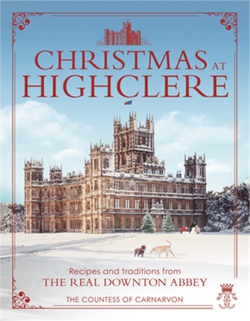 Christmas at Highclere: Recipes and Traditions from the Real Downton Abbey (Hard