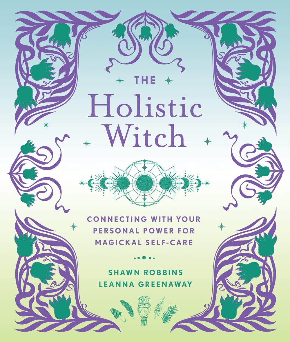 The Holistic Witch: Connecting with Your Personal Power for Magickal Self-Ca…