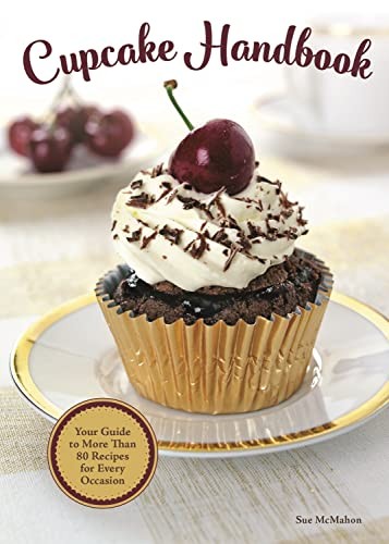 Cupcake Handbook: Your Guide to More Than 80 Recipes for Every O