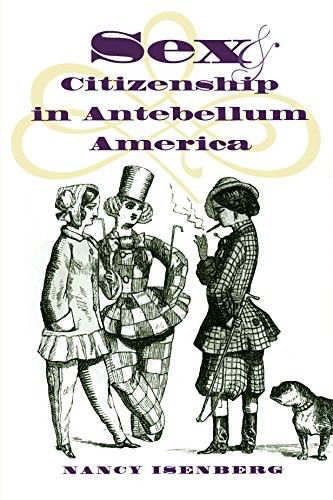 SEX AND CITIZENSHIP IN ANTEBELLUM AMERICA (GENDER AND By Nancy Isenberg **NEW**