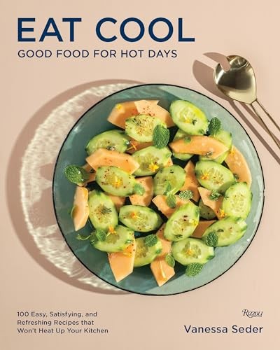 Eat Cool: Good Food for Hot Days: 100 Easy, Satisfying, and Refreshing Recipes t