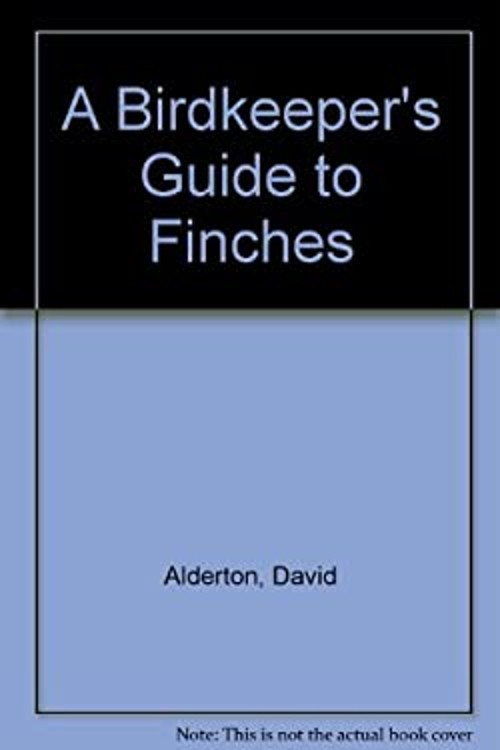 A Birdkeeper’s Guide to Finches Hardcover David Alderton