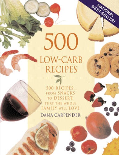 500 Low-Carb Recipes: 500 Recipes, from Snacks to Dessert, That the Whole – GOOD