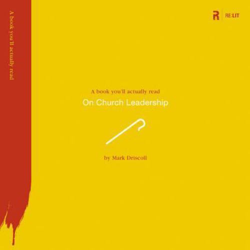 On Church Leadership (A Book You’ll Actually Read) by Mark Driscoll