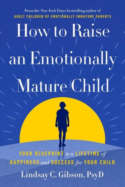 How to Raise an Emotionally Mature Child : Your Blueprint to a Lifetime of Ha…
