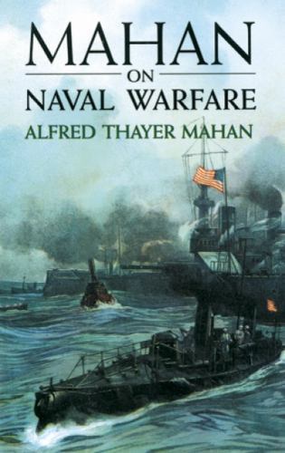 Mahan on Naval Warfare : Selections from the Writings of Rear Admiral Alfred …