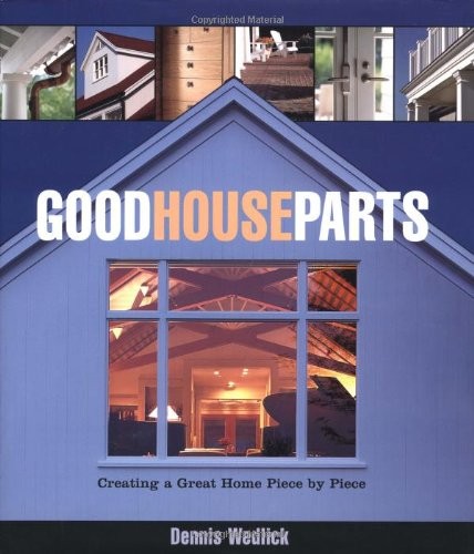 GOOD HOUSE PARTS: CREATING A GREAT HOME PIECE BY PIECE By Dennis Wedlick **NEW**