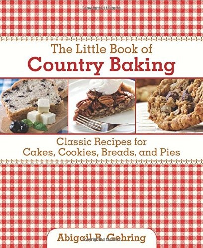 THE LITTLE BOOK OF COUNTRY BAKING: CLASSIC RECIPES FOR By Abigail R. Gehring VG+