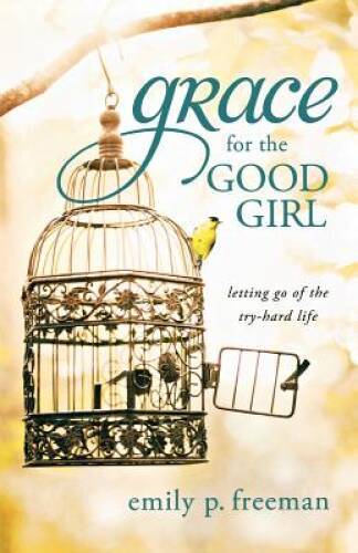Grace for the Good Girl: Letting Go of the Try-Hard Life – Paperback – GOOD