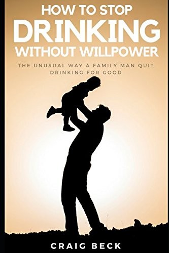 HOW TO STOP DRINKING WITHOUT WILLPOWER: THE UNUSUAL WAY A By Craig Beck **NEW**