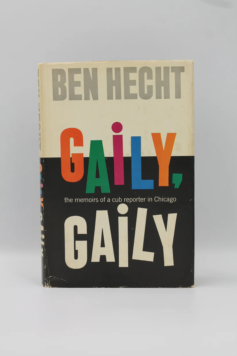 Gaily, Gaily: the memories of a cub reporter in Chicago by Ben Hecht 1st Ed