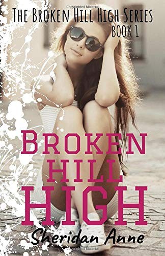 BROKEN HILL HIGH: THE BROKEN HILL HIGH SERIES (BOOK 1) By Sheridan Anne **NEW**