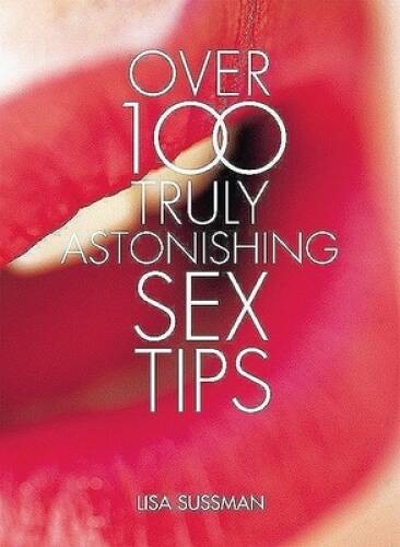 Over 100 Truly Astonishing Sex Tips – Hardcover By Sussman, Lisa – GOOD
