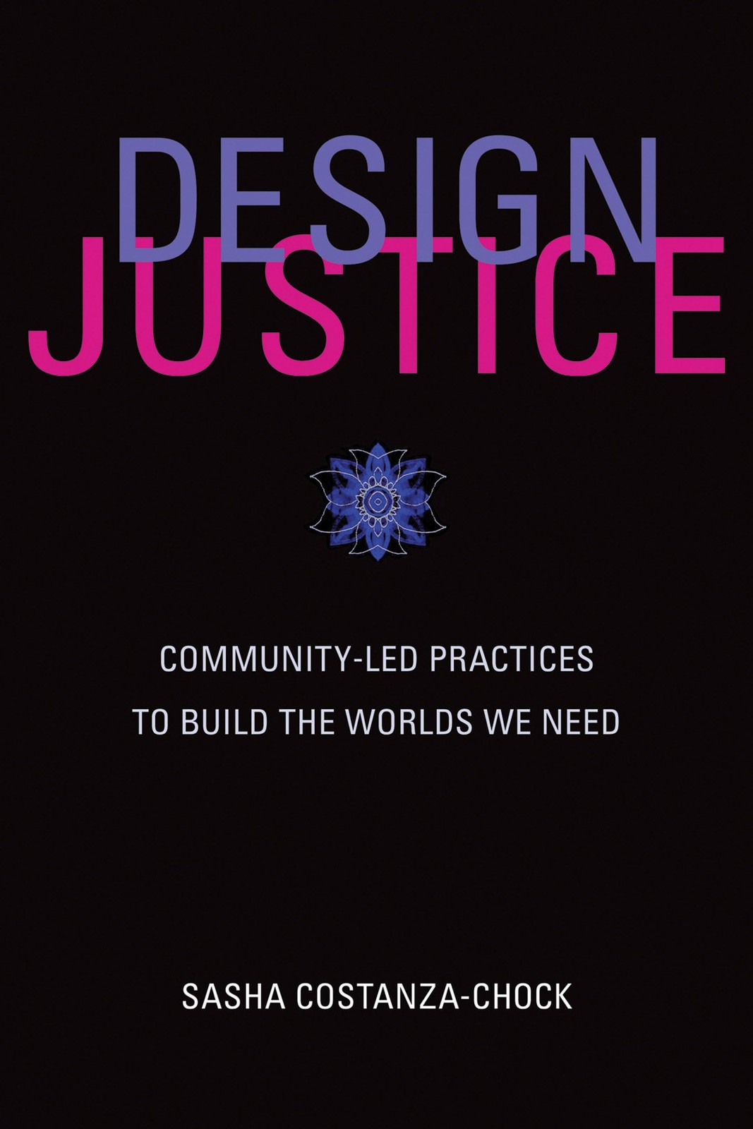 Design Justice: Community-Led Practices to Build the Worlds We Need (Informa…