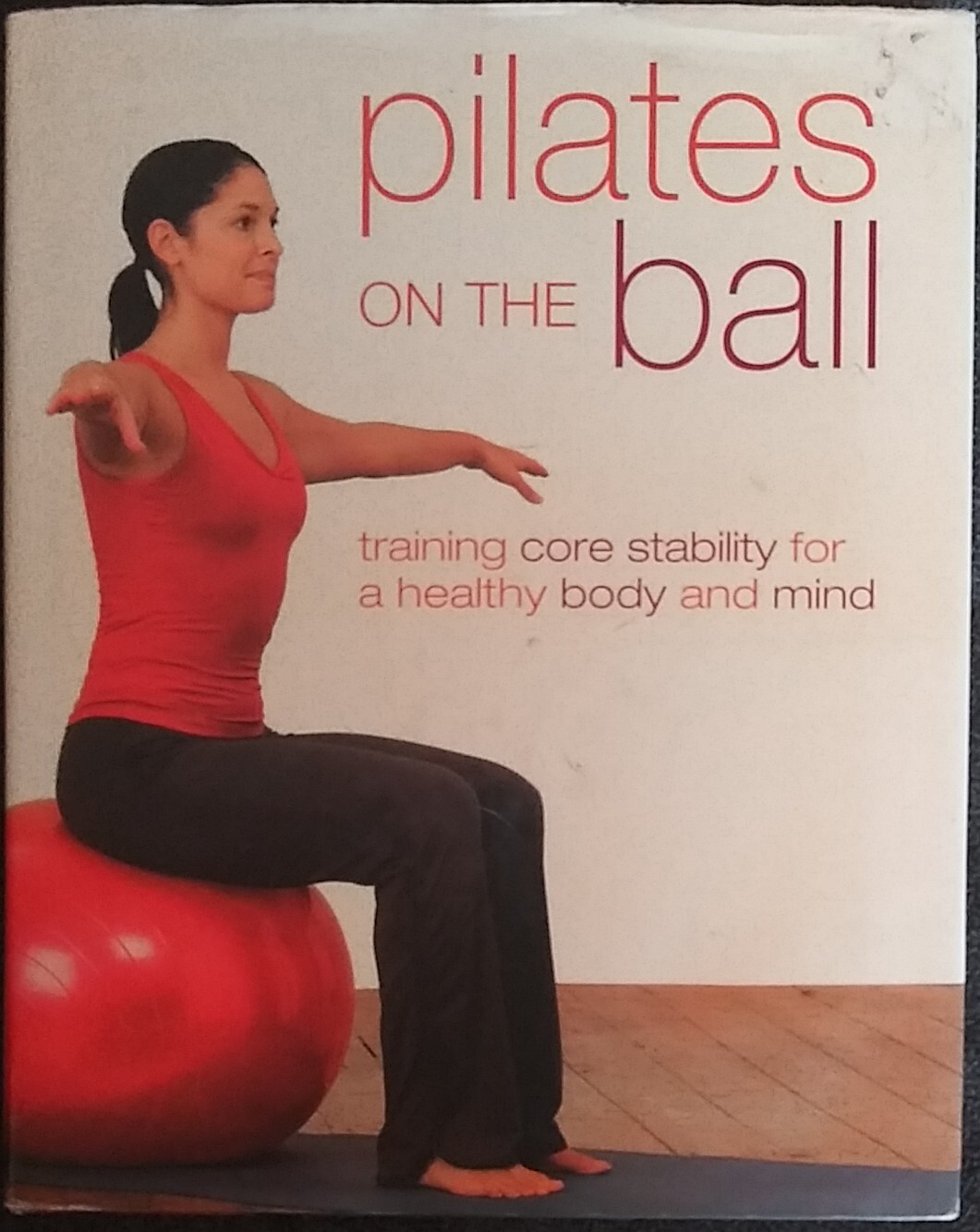 PILATES ON THE BALL by Gemma Wright. 2006 First Edition Hardcover With Dust Jkt.