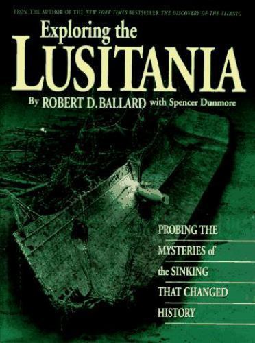 Exploring the Lusitania : Probing the Mysteries of the Sinking That Changed…