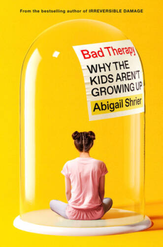 Bad Therapy: Why the Kids Arent Growing Up – Hardcover – VERY GOOD