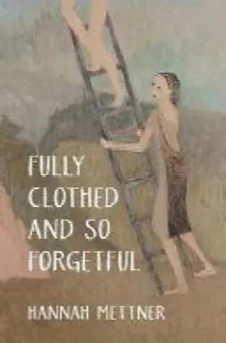Fully Clothed and So Forgetful by Hannah Mettner
