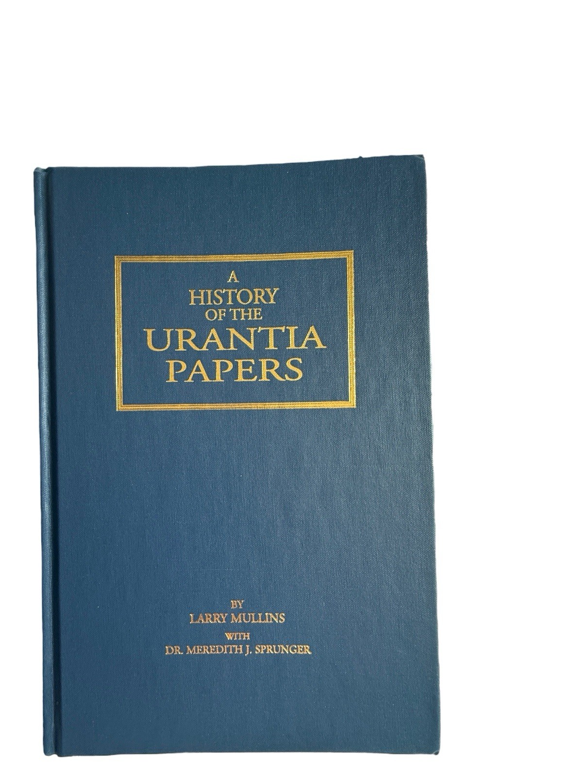 A History of the Urantia Papers -FIRST EDITION (1 of 2000 copies) -Larry Mullins