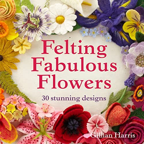 Felting Fabulous Flowers: 30 Stunning Designs – Harris, Gillian – Good – See…