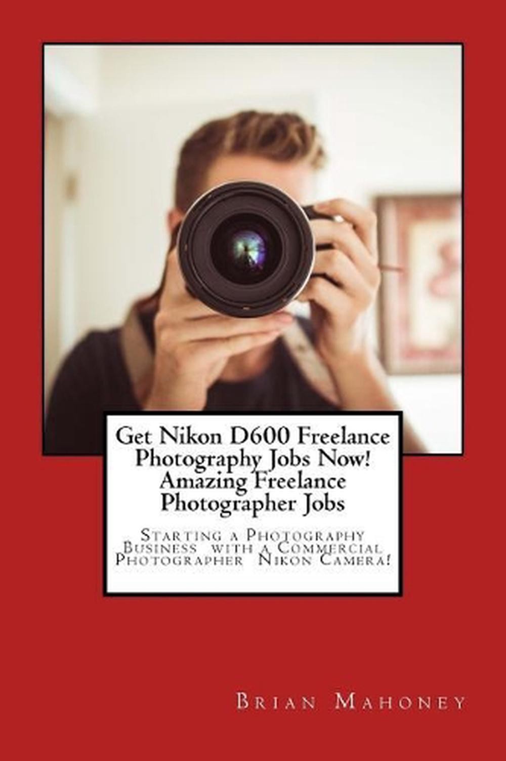 Get Nikon D600 Freelance Photography Jobs Now! Amazing Freelance Photographer Jo