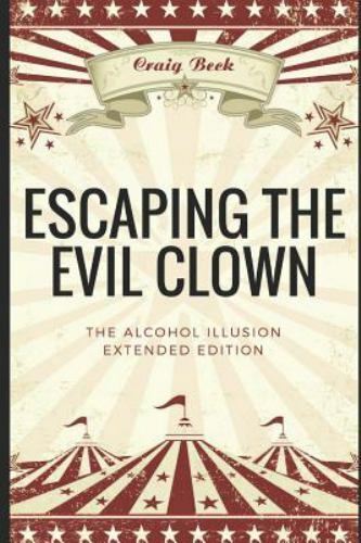Escaping the Evil Clown: The Alcohol Illusion Extended Edition by Beck, Craig…