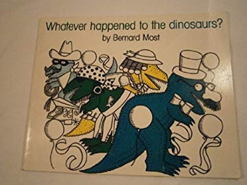 Whatever Happened to the Dinosaurs ? Bernard Most