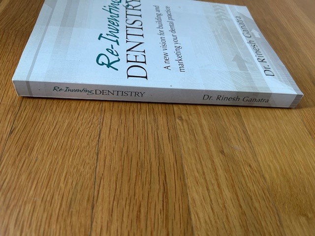 RE-INVENTING DENTISTRY: A NEW VISION FOR BUILDING DENTAL PRACTICE by Dr Ganatra