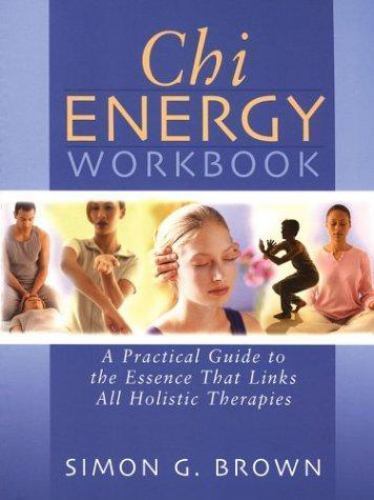 Chi Energy Workbook: A Practical Guide to the Essence That Links All Holistic…
