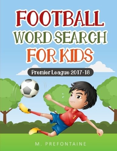 FOOTBALL WORDSEARCH FOR KIDS: PREMIER LEAGUE 2017/18 By M Prefontaine BRAND NEW
