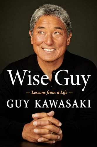 Wise Guy: Lessons from a Life By Guy Kawasaki