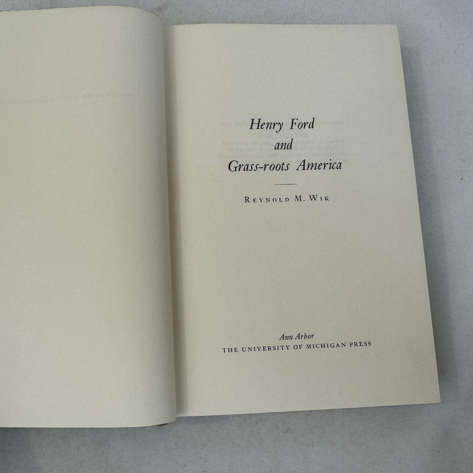 HENRY FORD AND GRASS ROOTS AMERICA REYNOLD M WIK UNIV MICHIGAN PRESS 1972 HC/DJ.