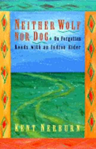 Neither Wolf Nor Dog: On Forgotten Roads with an Indian Elder by Kent Nerburn