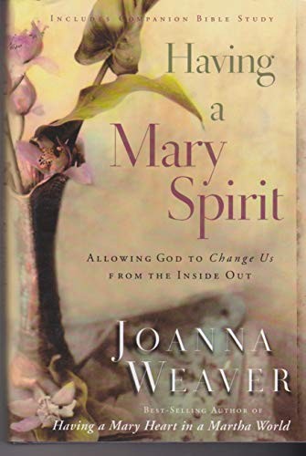 HAVING A MARY SPIRIT: ALLOWING GOD TO CHANGE US FROM THE By Joanna Weaver *NEW*